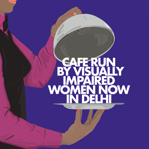 Cafe Run by Visually Impaired Women Now in Delhi